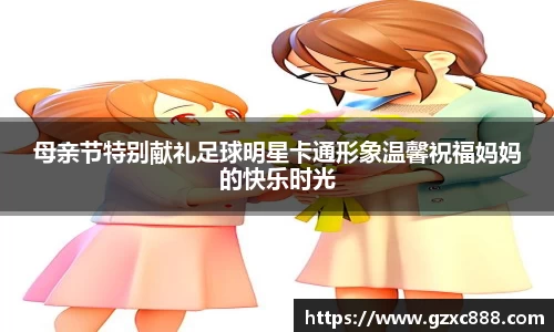 母亲节特别献礼足球明星卡通形象温馨祝福妈妈的快乐时光